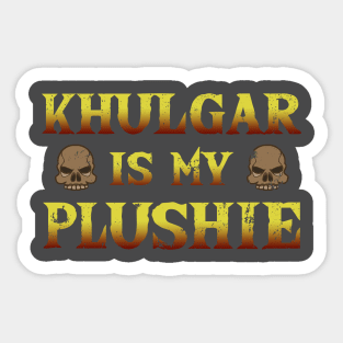 Khulgar is my deadly plushie Sticker